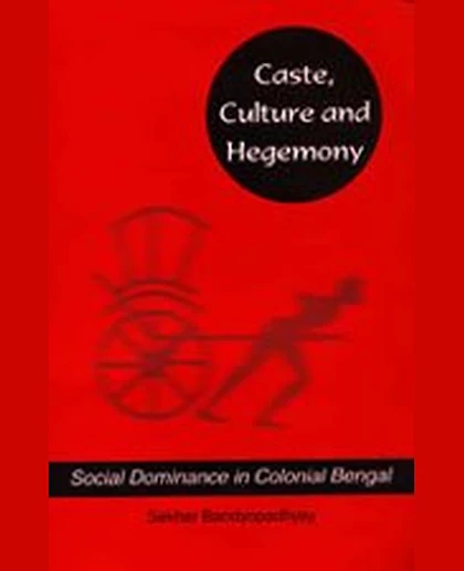 Caste, Culture and Hegemony: Social Dominance in Colonial Bengal