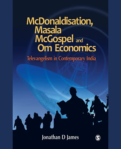 Mcdonaldisation, Masala Mcgospel, and Om Economics: Televangelism in Contemporary India