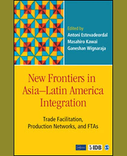 New Frontiers in Asia-Latin America Integration: Trade Facilitation, Production Networks, and Ftas, 1st Edition