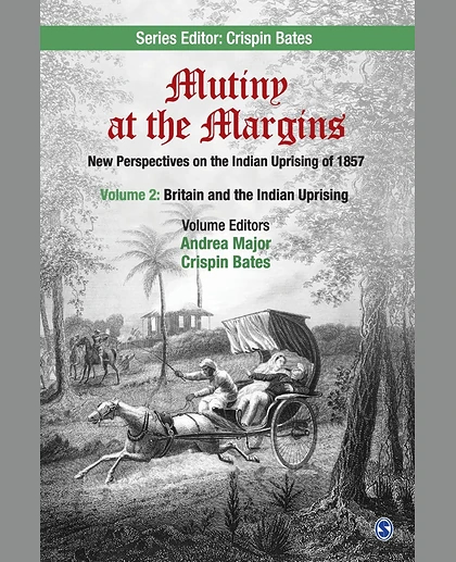 Mutiny at the Margins: New Perspectives on the Indian Uprising of 1857. Volume 2, Britain and the Indian Uprising