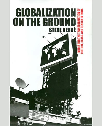 Globalization on the Ground: Media and the Transformation of Culture, Class, and Gender in India