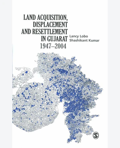 Land Acquisition, Displacement and Resettlement in Gujarat: 1947-2004, 1st Edition