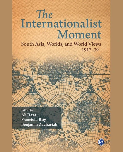 The Internationalist Moment: South Asia, Worlds, and World Views 1917–39