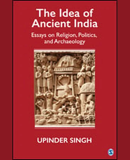 The Idea of Ancient India: Essays on Religion, Politics, and Archaeology, 1st Edition
