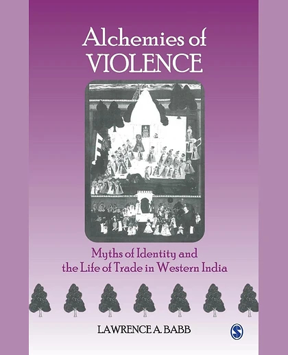 Alchemies of Violence: Myths of Identity and the Life of Trade in Western India
