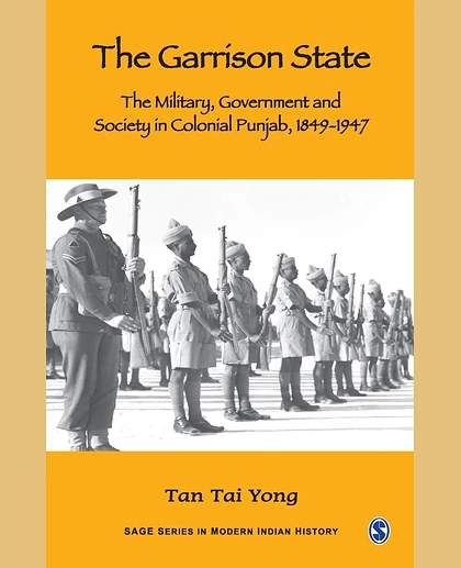 The Garrison State: The Military, Government and Society in Colonial Punjab 1849-1947