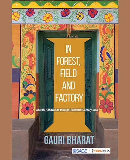 In Forest, Field and Factory: Adivasi Habitations Through Twentieth-Century India