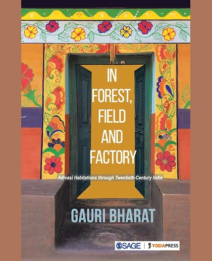 In Forest, Field and Factory: Adivasi Habitations Through Twentieth Century India