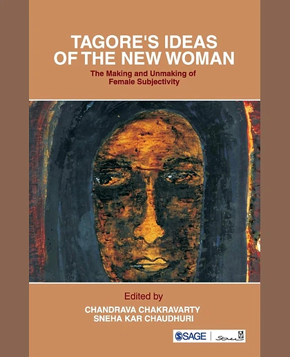 Tagore's Ideas of the New Woman: The Making and Unmaking of Female Subjectivity