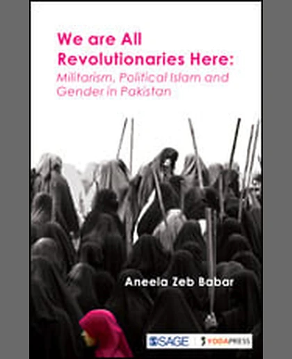We Are All Revolutionaries Here: Militarism, Political Islam and Gender in Pakistan
