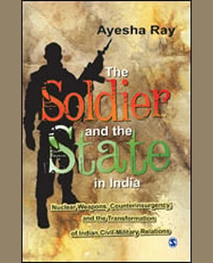 The Soldier and the State in India: Nuclear Weapons, Counterinsurgency, and the Transformation of Indian Civil-Military Relations.