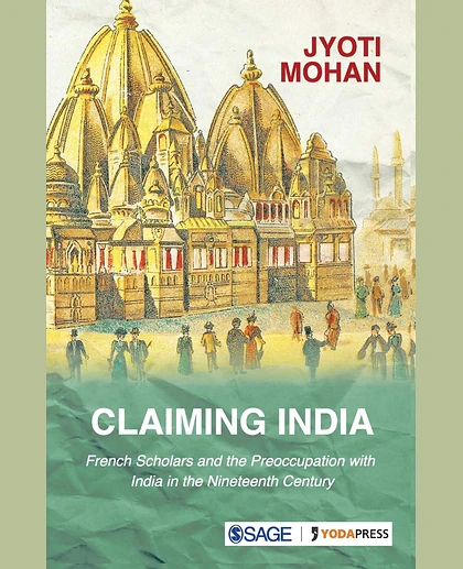 Claiming India: French Scholars and the Preoccupation with India in the Nineteenth Century.