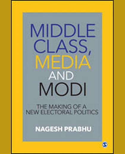 Middle Class, Media and Modi: The Making of a New Electoral Politics