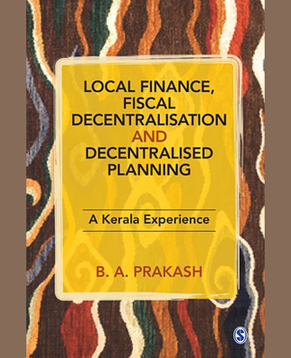 Local Finance, Fiscal Decentralisation and Decentralised Planning: A Kerala Experience