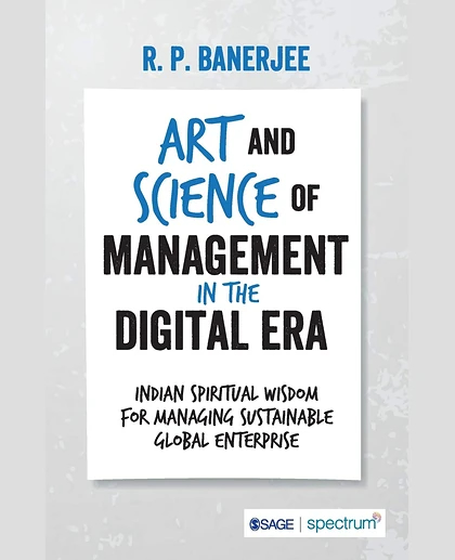 Art and Science of Management in the Digital Era: Indian Spiritual Wisdom for Managing Sustainable Global Enterprise