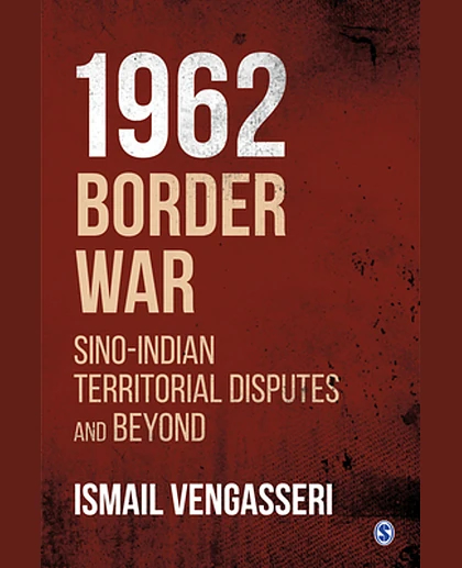 1962 Border War. Sino-Indian Territorial Disputes and Beyond.