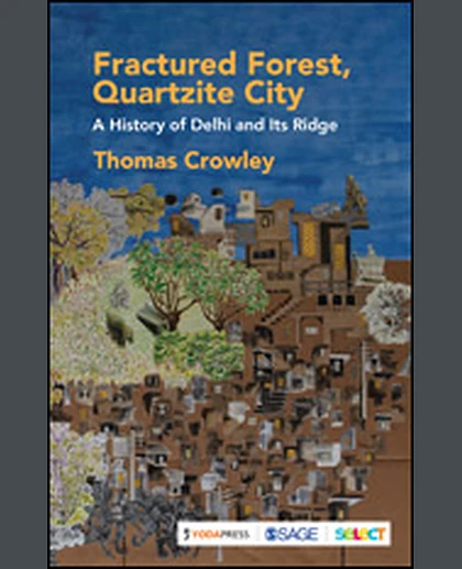 Fractured Forest, Quartzite City: A History of Delhi and Its Ridge