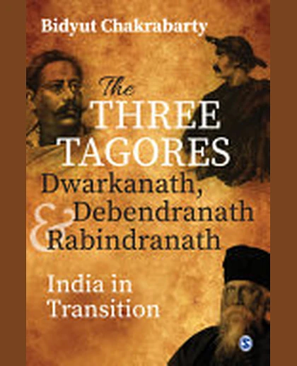 The Three Tagores, Dwarkanath, Debendranath and Rabindranath: India in Transition