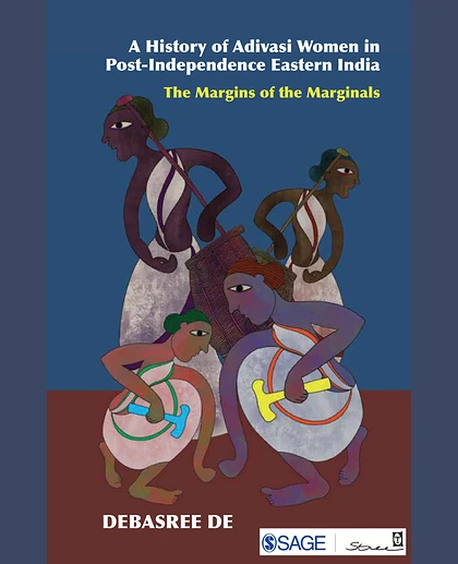 A History of Adivasi Women in Post-Independence Eastern India: The Margins of the Marginals