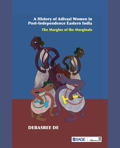 A History of Adivasi Women in Post-Independence Eastern India: The Margins of the Marginals