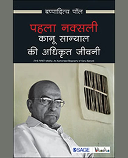 Pahalā Naksalī: Kānū Sānyāla Kī Adhikr̥ta Jīvanī = the First Naxal: An Authorised Biography of Kanu Sanyal