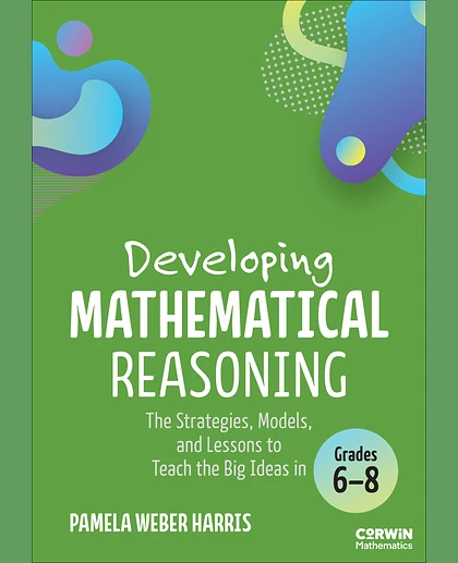 Developing Mathematical Reasoning: The Strategies, Models, and Lessons to Teach the Big Ideas in Grades 6-8, 1st Edition