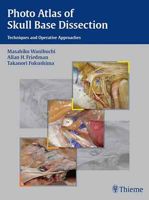Photo Atlas of Skull Base Dissection: Techniques and Operative Approaches 1st