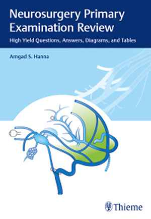 Neurosurgery Primary Examination Review: High Yield Questions, Answers, Diagrams, and Tables  1st