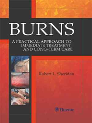 Burns: A Practical Approach to Immediate Treatment and Long-Term Care 1st