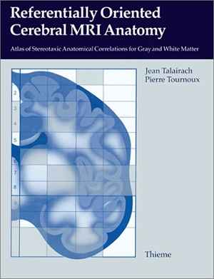 Referentially Oriented Cerebral Mri Anatomy: An Atlas of Sterotaxic Anatomical Correlations for Gray and White Matter