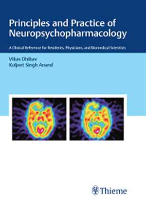 Principles and Practice of Neuropsychopharmacology: A Clinical Reference for Residents, Physicians, and Biomedical Scientists  1st