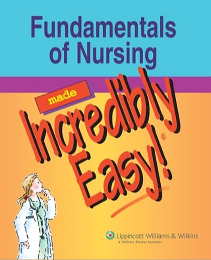 Fundamentals of Nursing Made Incredibly Easy!