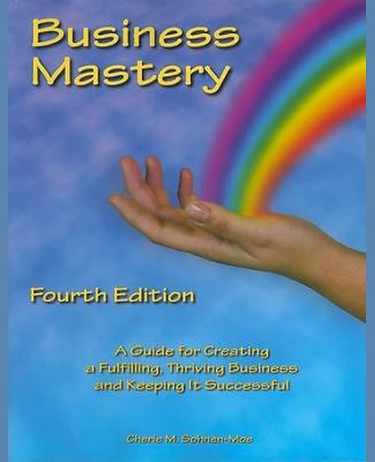 Business Mastery: A Guide for Creating a Fulfilling, Thriving Business and Keeping It Successful