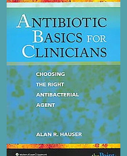 Antibiotic Basics for Clinicians: Choosing the Right Antibacterial Agent