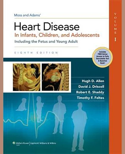 Moss & Adams' Heart Disease in Infants, Children, and Adolescents: Including the Fetus and Young Adult