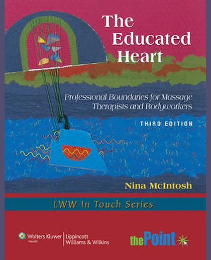 The Educated Heart: Professional Boundaries for Massage Therapists and Bodyworkers