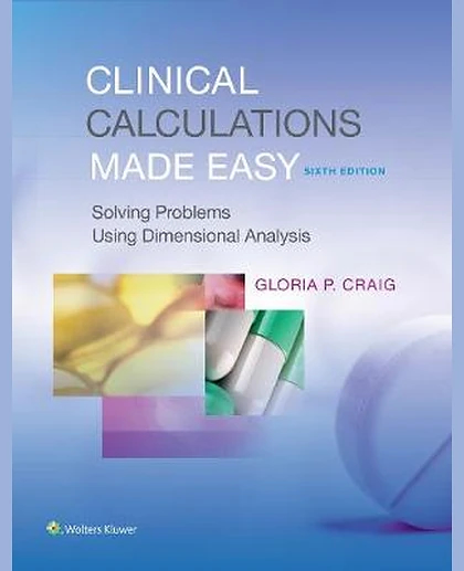 Clinical Calculations Made Easy: Solving Problems Using Dimensional Analysis
