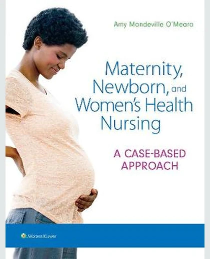 Maternity, Newborn, and Women's Health Nursing: A Case-based Approach