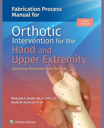 Fabrication Process Manual for Orthotic Intervention for the Hand and Upper Extremity