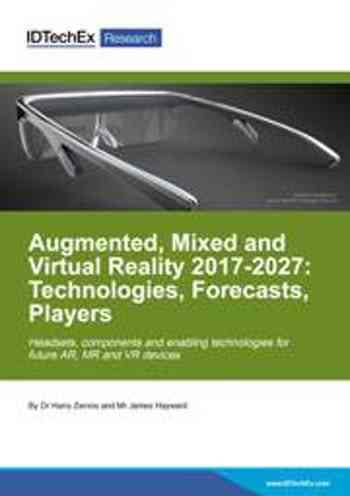 Augmented, Mixed and Virtual Reality 2017-2027: Technologies, Forecasts, Players