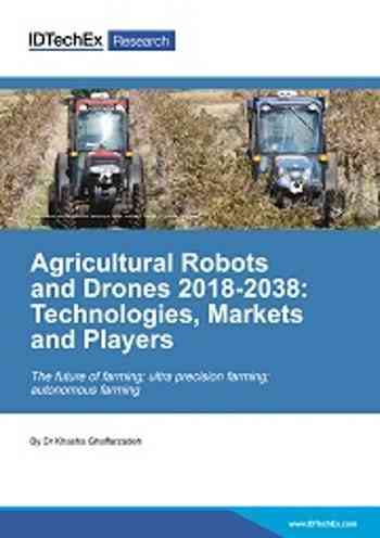 Agricultural Robots and Drones 2018-2038: Technologies, Markets and Players
