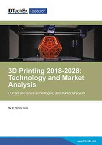 3D Printing 2018-2028: Technology and Market Analysis