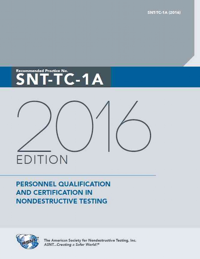 Recommended Practice No. SNT-TC-1A, 2016 Edition, and ASNT Standard Topical Outlines for Qualification of Nondestructive Testing Personnel (ANSI/ASNT CP-105-2016)