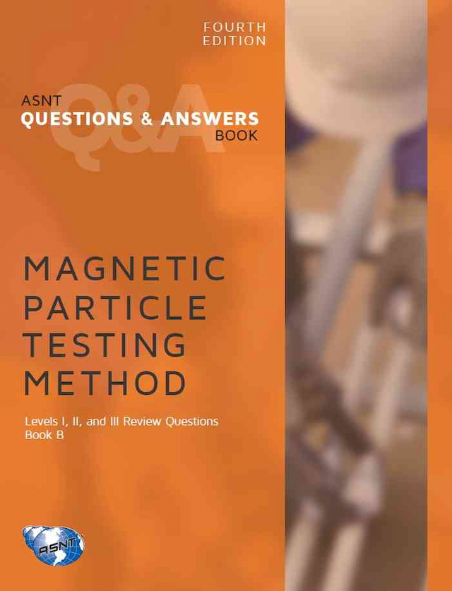 ASNT Questions & Answers Book: Magnetic Particle Testing (MT) Method, Fourth Edition