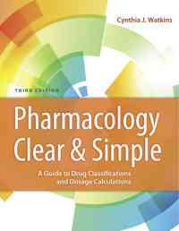 Pharmacology Clear and Simple: A Guide to Drug Classifications and Dosage Calculations, 3rd