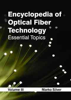 Encyclopedia of Optical Fiber Technology: Volume III (Essential Topics)