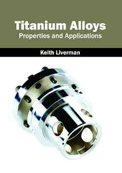 Titanium Alloys: Properties and Applications