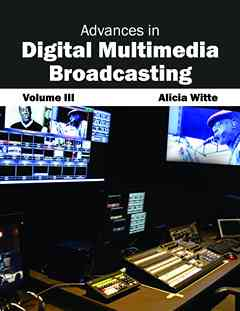 Advances in Digital Multimedia Broadcasting: Volume III
