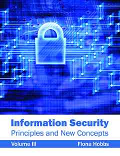 Information Security: Principles and New Concepts (Volume III)