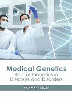 Medical Genetics: Role of Genetics in Diseases and Disorders
